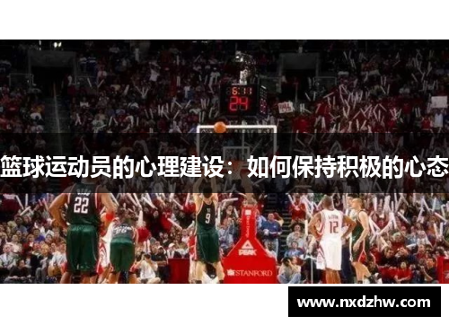 篮球运动员的心理建设：如何保持积极的心态